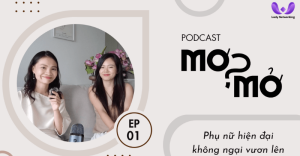 “Phụ nữ hiện đại, không ngại vươn lên” | MƠ HỎI MỞ Podcast EP.01